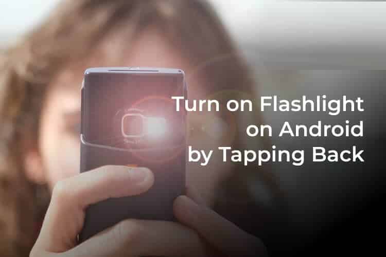 Turn-on-FlashLight-on-Android-by-Tapping-Back-of-Android-Phone-F كيفية تشغيل المصباح بنقرة مزدوجة على الجزء الخلفي من جهاز Android