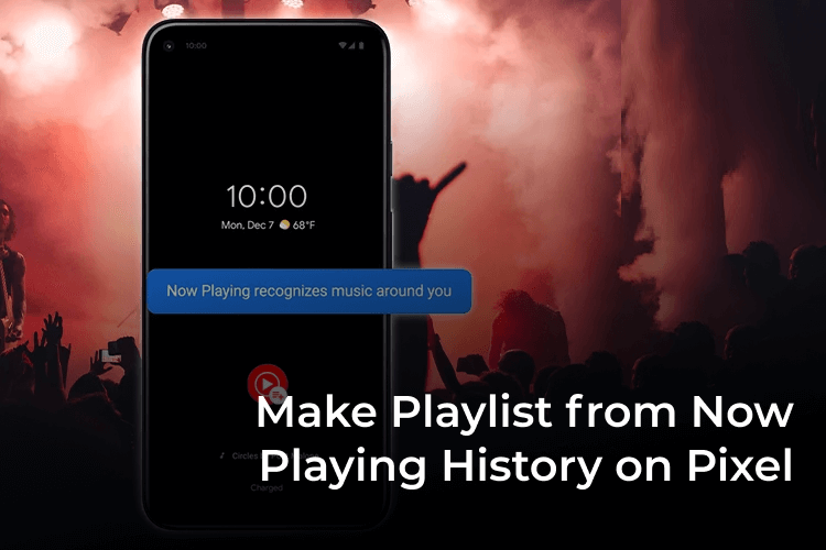 Make-Playlist-from-Now-Playing-History-on-Pixel-F كيفية إنشاء قائمة تشغيل الآن من تاريخ التشغيل على هواتف Google Pixel