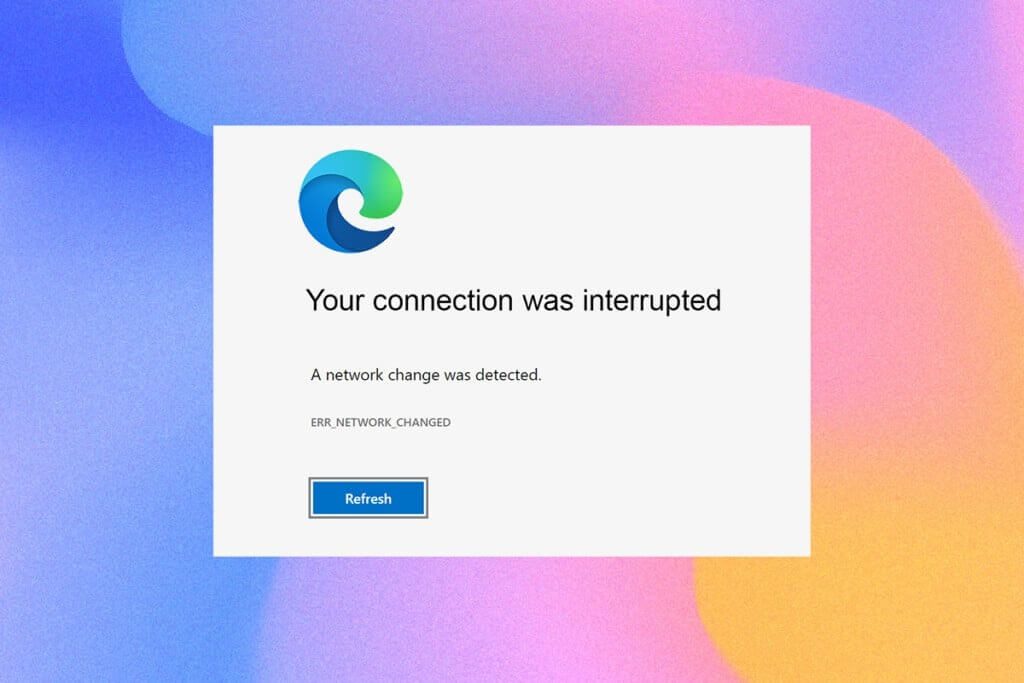 Fix-Microsoft-Edge-ERR-NETWORK-CHANGED-in-Windows-10-1024x683-1 إصلاح خطأ تغيير شبكة Microsoft Edge في Windows 10